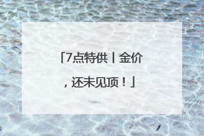 7点特供丨金价，还未见顶！