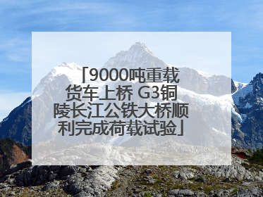 9000吨重载货车上桥 G3铜陵长江公铁大桥顺利完成荷载试验