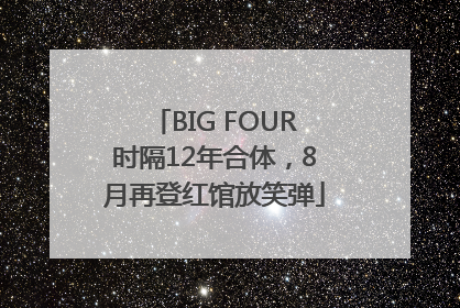 BIG FOUR时隔12年合体，8月再登红馆放笑弹