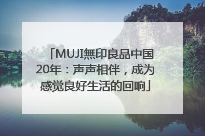 MUJI無印良品中国20年：声声相伴，成为感觉良好生活的回响